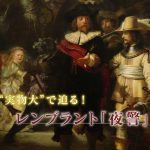 2023.09.10.日曜美術館「“実物大”で迫る!レンブラント「夜警」」