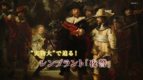 2023.09.10.日曜美術館「“実物大”で迫る!レンブラント「夜警」」